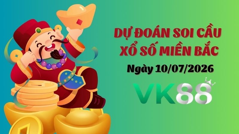 VK88 Dự Đoán Soi Cầu Xổ Số Miền Bắc Ngày 10/07/2026 - Nắm Chắc Phần Thắng