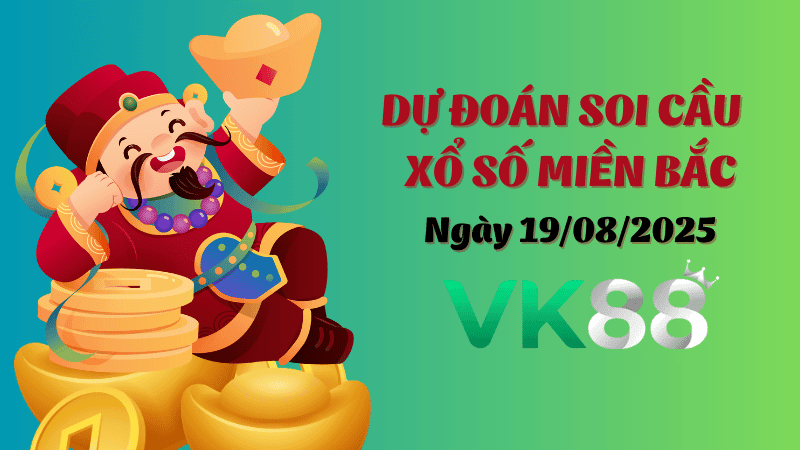 VK88 Dự Đoán Soi Cầu Xổ Số Miền Bắc Ngày 19/08/2025 - Đánh Là Trúng Đậm